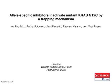 Allele-specific inhibitors inactivate mutant KRAS G12C by a trapping mechanism by Piro Lito, Martha Solomon, Lian-Sheng Li, Rasmus Hansen, and Neal Rosen.