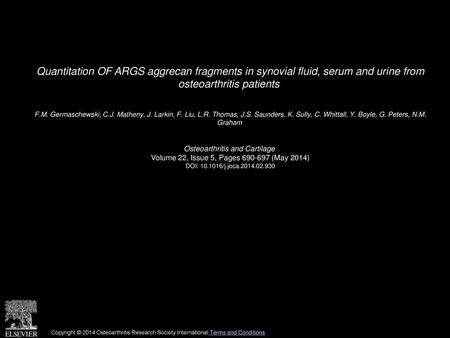 Quantitation OF ARGS aggrecan fragments in synovial fluid, serum and urine from osteoarthritis patients  F.M. Germaschewski, C.J. Matheny, J. Larkin,