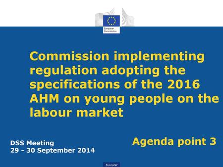 Commission implementing regulation adopting the specifications of the 2016 AHM on young people on the labour market 					Agenda point 3 DSS Meeting 29.