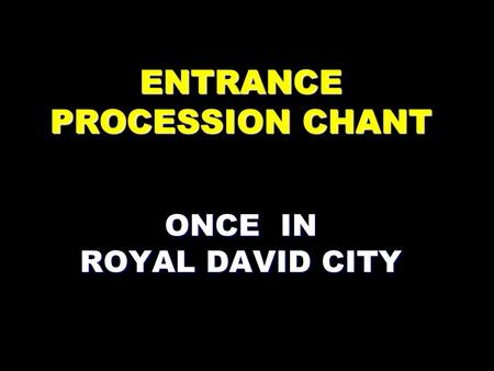 ENTRANCE PROCESSION CHANT ONCE IN ROYAL DAVID CITY