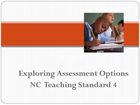 Exploring Assessment Options NC Teaching Standard 4