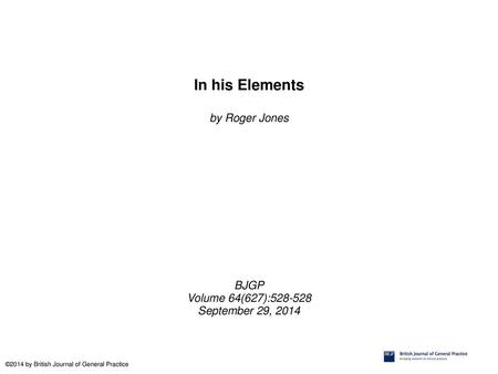 In his Elements by Roger Jones BJGP Volume 64(627):