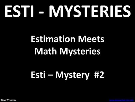 ESTI - MYSTERIES Estimation Meets Math Mysteries Esti – Mystery #2