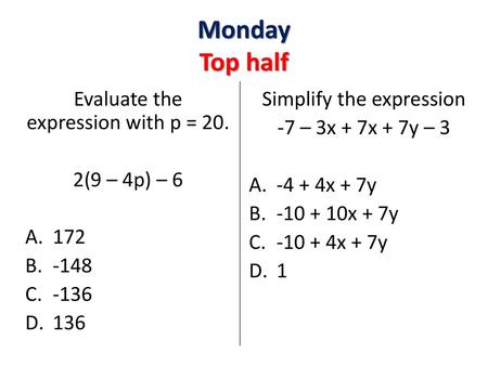 Monday Top half Evaluate the expression with p = 20. 2(9 – 4p) – 6 172