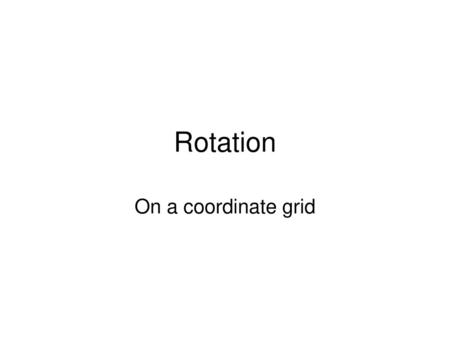 Rotation On a coordinate grid.