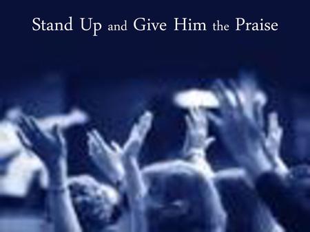 Stand Up and Give Him the Praise