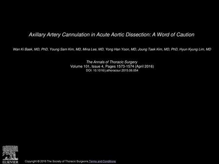 Axillary Artery Cannulation in Acute Aortic Dissection: A Word of Caution  Wan Ki Baek, MD, PhD, Young Sam Kim, MD, Mina Lee, MD, Yong Han Yoon, MD, Joung.