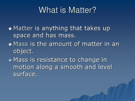 What is matter? Matter is anything that occupies space and has a mass. -  ppt video online download