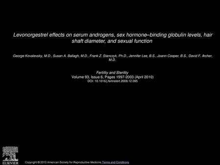 Levonorgestrel effects on serum androgens, sex hormone–binding globulin levels, hair shaft diameter, and sexual function  George Kovalevsky, M.D., Susan.