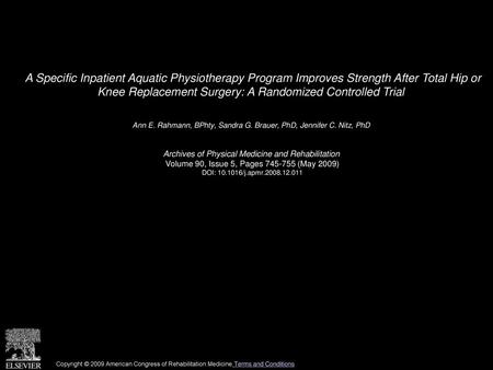 A Specific Inpatient Aquatic Physiotherapy Program Improves Strength After Total Hip or Knee Replacement Surgery: A Randomized Controlled Trial  Ann E.