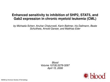 Enhanced sensitivity to inhibition of SHP2, STAT5, and Gab2 expression in chronic myeloid leukemia (CML)‏ by Michaela Scherr, Anuhar Chaturvedi, Karin.