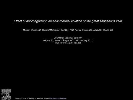 Effect of anticoagulation on endothermal ablation of the great saphenous vein  Mohsen Sharifi, MD, Mahshid Mehdipour, Curt Bay, PhD, Farnaz Emrani, BS,