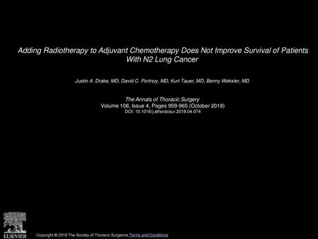 Adding Radiotherapy to Adjuvant Chemotherapy Does Not Improve Survival of Patients With N2 Lung Cancer  Justin A. Drake, MD, David C. Portnoy, MD, Kurt.