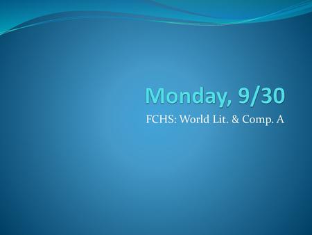 Monday, 9/30 FCHS: World Lit. & Comp. A.