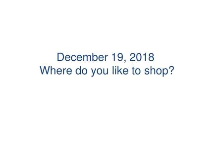 December 19, 2018 Where do you like to shop?