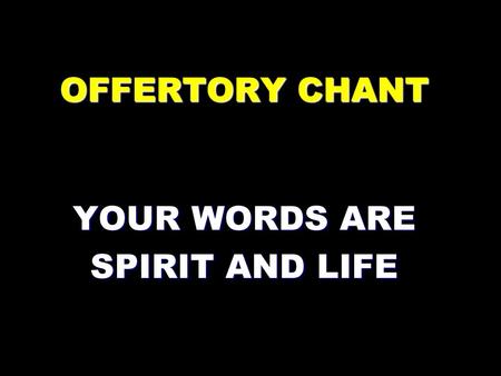 OFFERTORY CHANT YOUR WORDS ARE SPIRIT AND LIFE