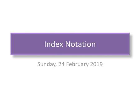 Index Notation Sunday, 24 February 2019.