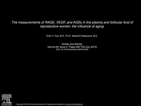 The measurements of RAGE, VEGF, and AGEs in the plasma and follicular fluid of reproductive women: the influence of aging  Eriko Y. Fujii, M.D., Ph.D.,
