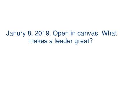 Janury 8, Open in canvas. What makes a leader great?