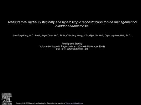 Transurethral partial cystectomy and laparoscopic reconstruction for the management of bladder endometriosis  See-Tong Pang, M.D., Ph.D., Angel Chao,