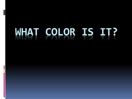 What Color is it?.
