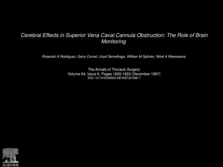 Cerebral Effects in Superior Vena Caval Cannula Obstruction: The Role of Brain Monitoring  Rosendo A Rodriguez, Garry Cornel, Lloyd Semelhago, William.