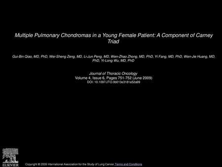Multiple Pulmonary Chondromas in a Young Female Patient: A Component of Carney Triad  Gui-Bin Qiao, MD, PhD, Wei-Sheng Zeng, MD, Li-Jun Peng, MD, Wen-Zhao.
