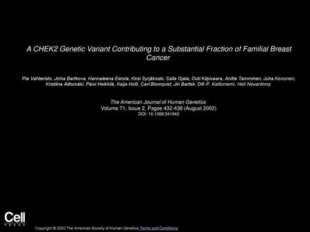 A CHEK2 Genetic Variant Contributing to a Substantial Fraction of Familial Breast Cancer  Pia Vahteristo, Jirina Bartkova, Hannaleena Eerola, Kirsi Syrjäkoski,