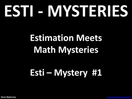 ESTI - MYSTERIES Estimation Meets Math Mysteries Esti – Mystery #1
