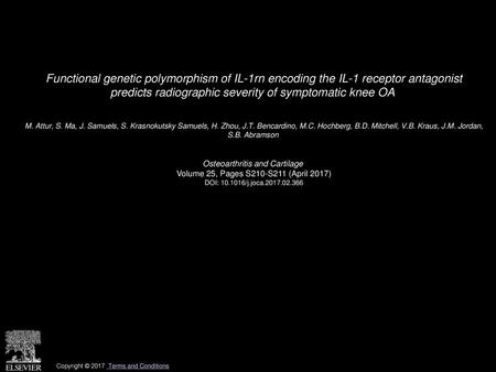Functional genetic polymorphism of IL-1rn encoding the IL-1 receptor antagonist predicts radiographic severity of symptomatic knee OA  M. Attur, S. Ma,