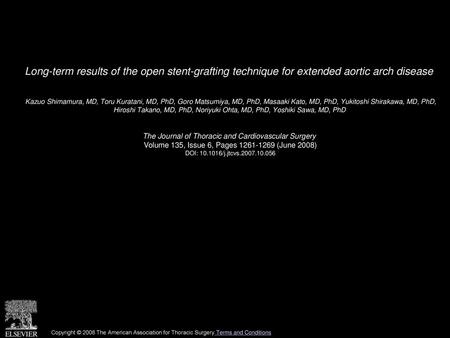 Long-term results of the open stent-grafting technique for extended aortic arch disease  Kazuo Shimamura, MD, Toru Kuratani, MD, PhD, Goro Matsumiya, MD,
