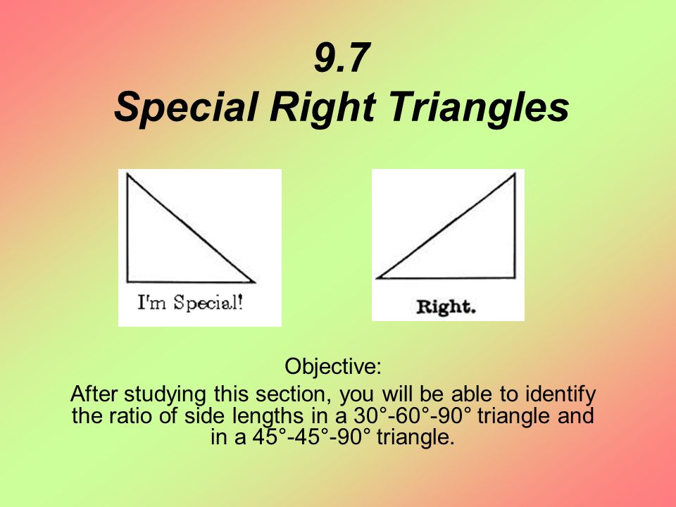 9 7 Special Right Triangles Objective After Studying This Section You Will Be Able To Identify The Ratio Of Side Lengths In A 30 60 90 Triangle And Ppt Download