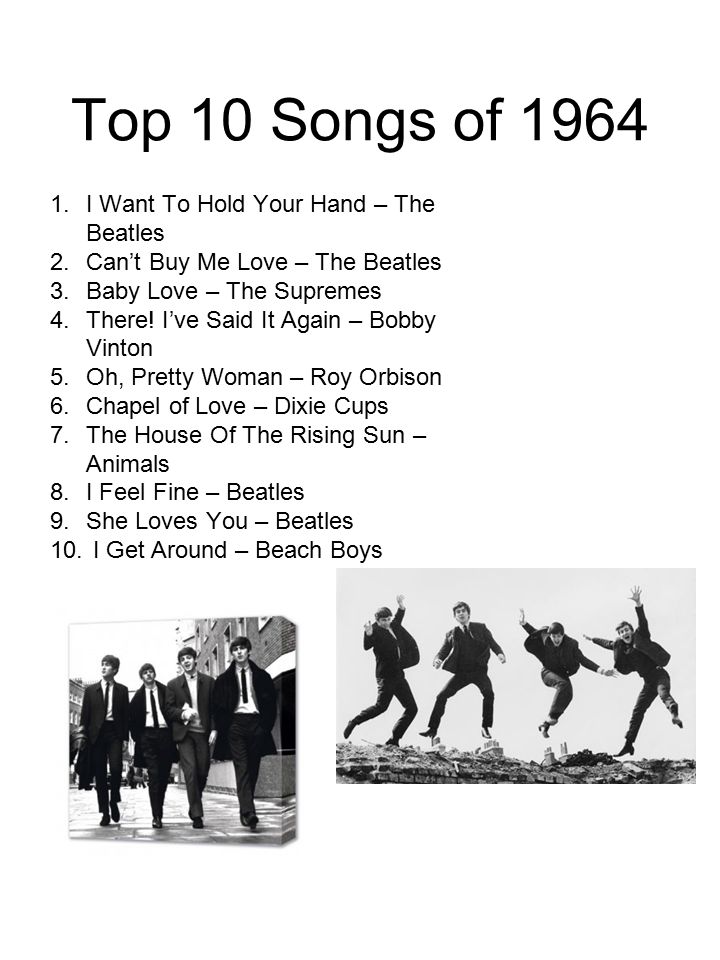 Top 10 Songs of I Want To Hold Your Hand – The Beatles 2.Can't Buy Love – The Beatles 3.Baby Love The Supremes 4.There! I've Said It Again. - ppt