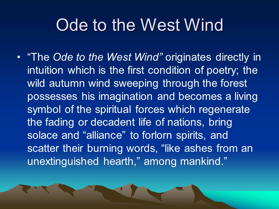 Ode to the West Wind “The Ode to the West Wind” originates directly in  intuition which is the first condition of poetry; the wild autumn wind  sweeping. - ppt download