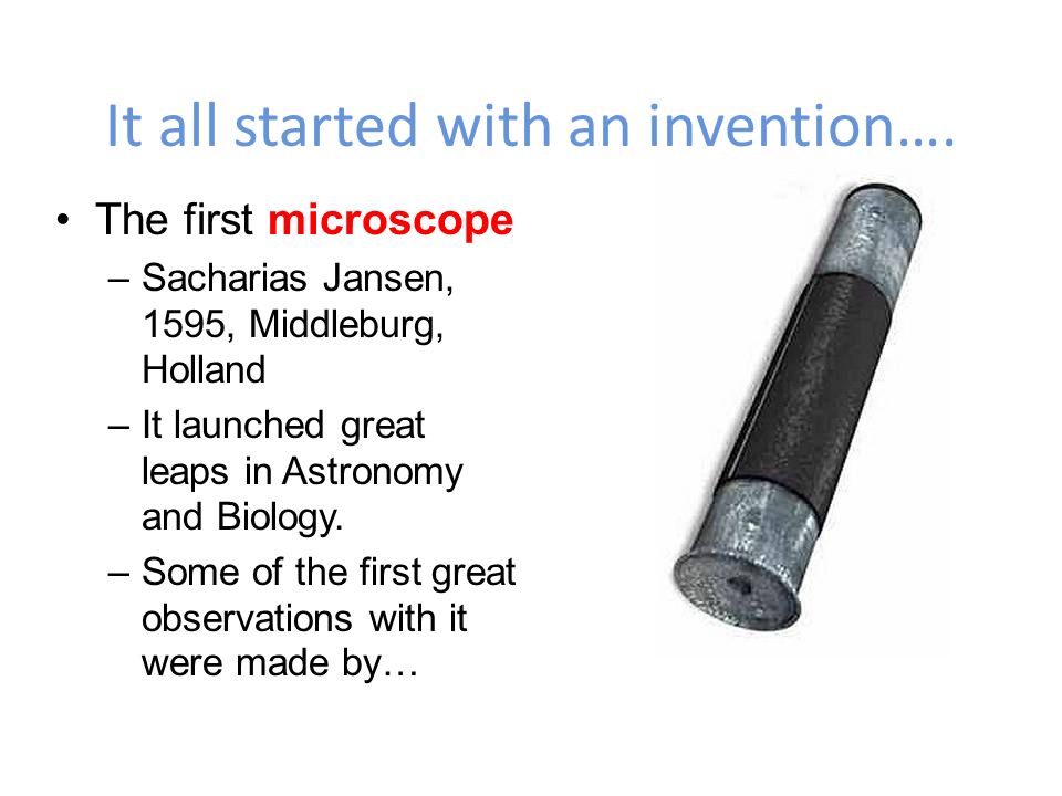 It all started with an invention…. The first microscope –Sacharias Jansen,  1595, Middleburg, Holland –It launched great leaps in Astronomy and  Biology. - ppt download