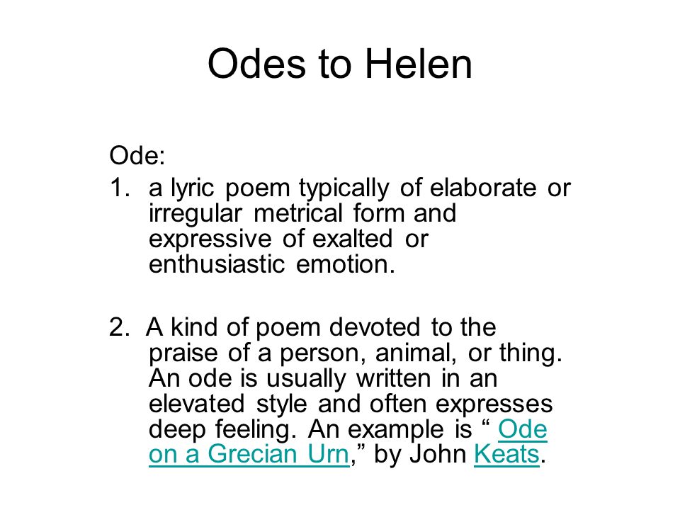 Odes to Helen Ode:  lyric poem typically of elaborate or irregular  metrical form and expressive of exalted or enthusiastic emotion. 2. A kind  of poem. - ppt download