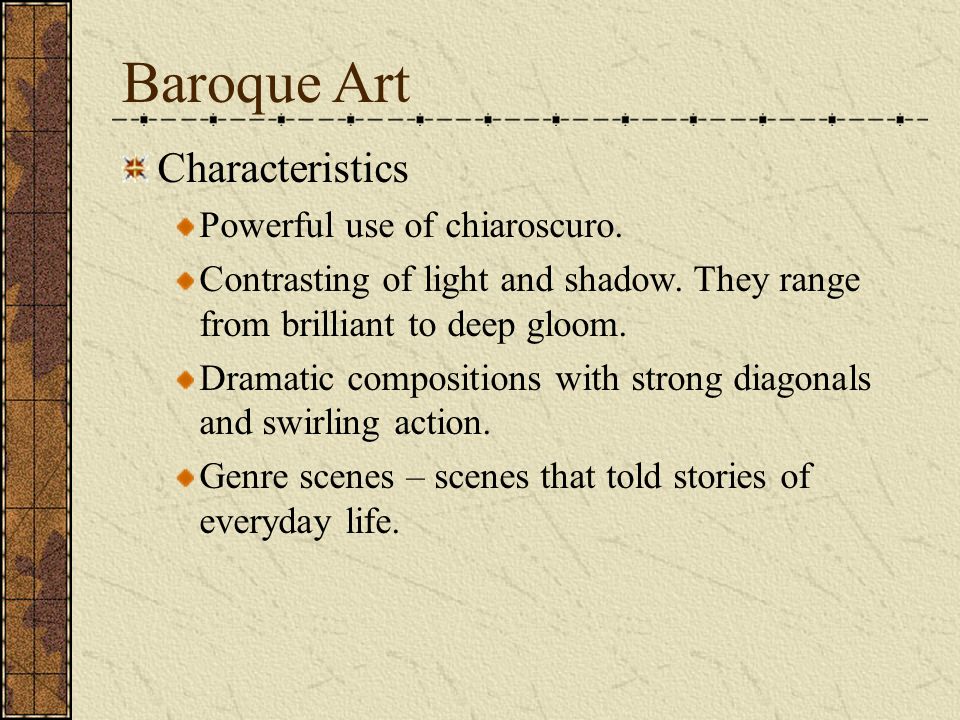 Baroque Art Characteristics Powerful use of chiaroscuro. Contrasting of  light and shadow. They range from brilliant to deep gloom. Dramatic  compositions. - ppt download
