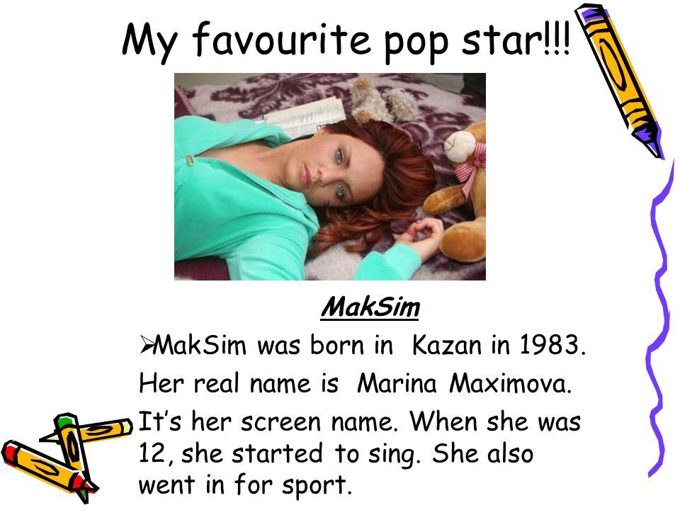 My favourite pop star!!! MakSim  MakSim was born in Kazan in Her real name  is Marina Maximova. It's her screen name. When she was 12, she started. -  ppt download