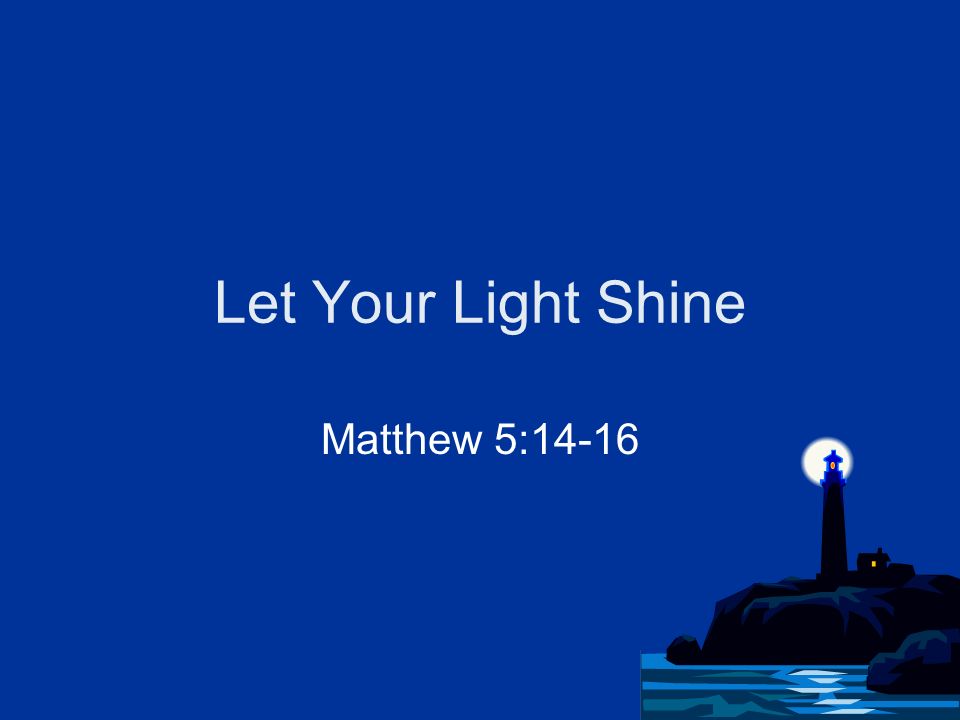 Let Your Light Shine Matthew 5: The Source of Our Light John 8:12 “I am the  light of the world. He who follows Me shall not walk in darkness”  - ppt  download