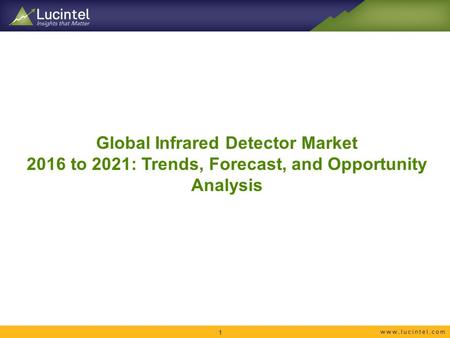 Global Infrared Detector Market 2016 to 2021: Trends, Forecast, and Opportunity Analysis 1.