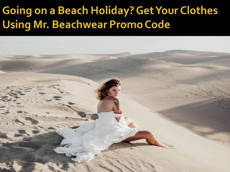 Going on a Beach Holiday? Get Your Clothes Using Mr. Beachwear Promo Code