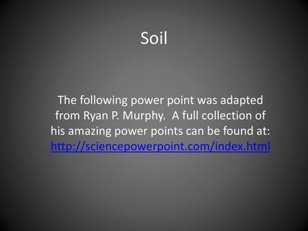 Soil The following power point was adapted from Ryan P. Murphy. A full collection of his amazing power points can be found at: http://sciencepowerpoint.com/index.html.
