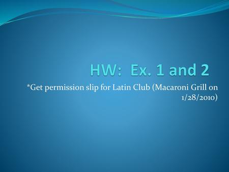 *Get permission slip for Latin Club (Macaroni Grill on 1/28/2010)