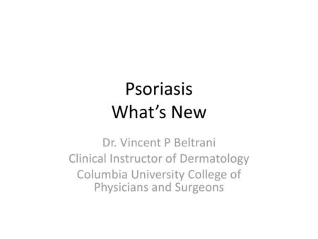 Psoriasis What’s New Dr. Vincent P Beltrani