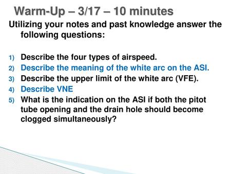 Warm-Up – 3/17 – 10 minutes Utilizing your notes and past knowledge answer the following questions: Describe the four types of airspeed. Describe the.