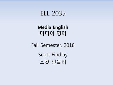 ELL 2035 Media English 미디어 영어 Fall Semester, 2018