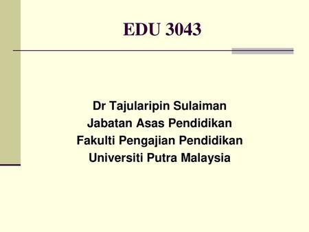 EDU 3043 Dr Tajularipin Sulaiman Jabatan Asas Pendidikan