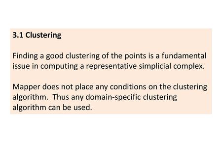 3.1 Clustering Finding a good clustering of the points is a fundamental issue in computing a representative simplicial complex. Mapper does not place any.