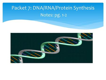 Packet 7: DNA/RNA/Protein Synthesis Notes: pg. 1-2