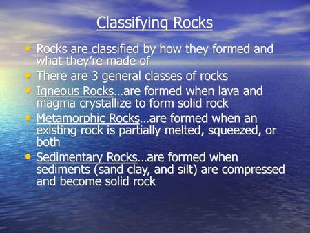 Classifying Rocks Rocks are classified by how they formed and what they’re made of There are 3 general classes of rocks Igneous Rocks…are formed when.